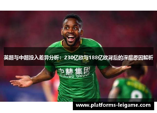 英超与中超投入差异分析：230亿欧与188亿欧背后的深层原因解析
