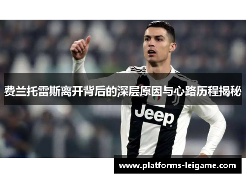 费兰托雷斯离开背后的深层原因与心路历程揭秘