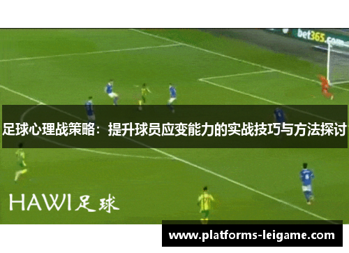 足球心理战策略：提升球员应变能力的实战技巧与方法探讨