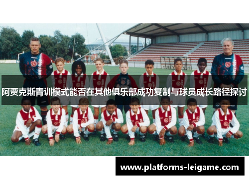 阿贾克斯青训模式能否在其他俱乐部成功复制与球员成长路径探讨 阿贾克斯青训模式能否在其他俱乐部成功复制与球员成长路径探讨