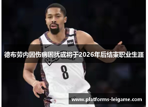 德布劳内因伤病困扰或将于2026年后结束职业生涯 德布劳内因伤病困扰或将于2026年后结束职业生涯