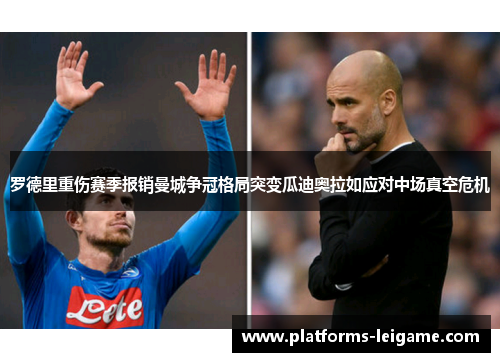 罗德里重伤赛季报销曼城争冠格局突变瓜迪奥拉如应对中场真空危机