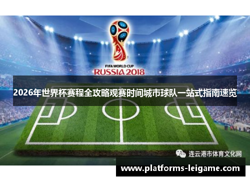 2026年世界杯赛程全攻略观赛时间城市球队一站式指南速览